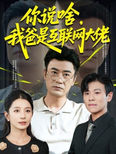 短剧你说啥我爸是互联网大佬高清完整全集无删减版，免费在线看！