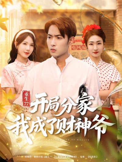 短剧重生77开局分家我成了财神爷，重生分家逆袭，终成财神爷！高清全集在线播放。
