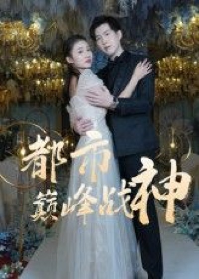 短剧 《都市巅峰战神》 高清完整全集无删减版免费在线观看