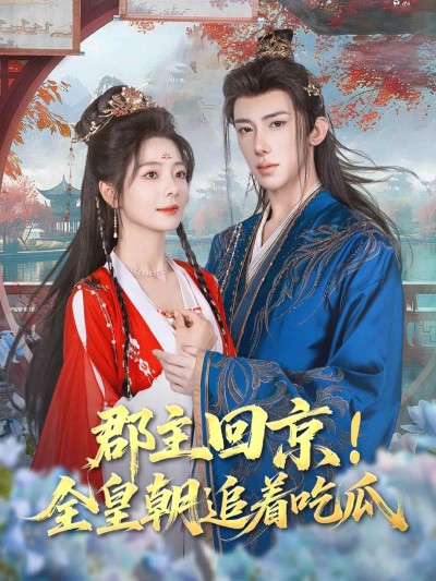 短剧《郡主回京全皇朝追着吃瓜》 高清短剧全集免费在线，完整版观看更畅快
