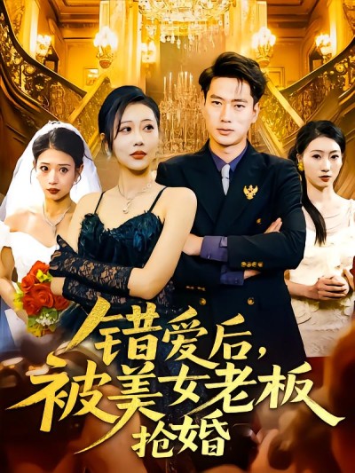短剧《错爱后被美女老板抢婚》 短剧全集免费看，高清在线播放，大结局震撼！