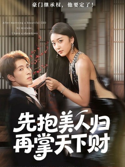 短剧先抱美人归再掌天下财超高清全集无删减，在线畅享美人入怀与天下财权！