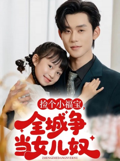 短剧捡个小福宝，全城争当女儿奴高清全集无删减，在线观看！