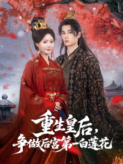 短剧《重生皇后争做后宫第一白莲花》 免费观看！高清全集在线播放，大结局已完结