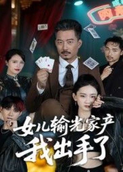 短剧女儿输光家产我出手了超高清全集，在线免费观看完整版，父亲出手挽救危机！