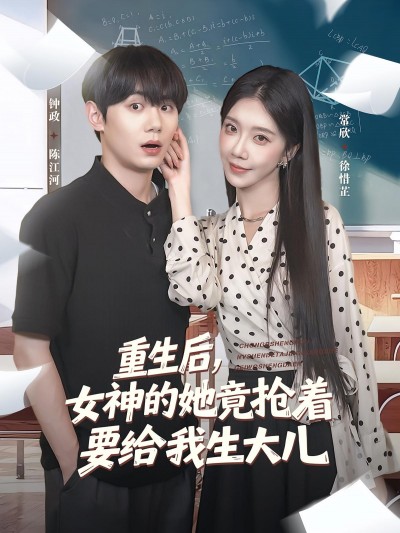 短剧 《重生后女神的她竟抢着要给我生大儿》 1080P HD 高清无删减全集完整版免费在线看，重生女神抢着生大儿