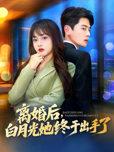短剧 《离婚后，白月光她终于出手了》 在线观看 1080P 高清全集无删减版