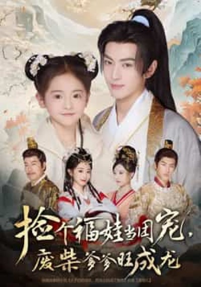 热门短剧捡个福娃当团宠，废柴爹爹旺成龙全集免费看未删减，百度夸克网盘免资源下载