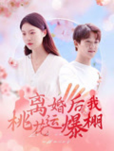 短剧《离婚后我桃花运爆棚》 免费观看高清全集，大结局震撼来袭