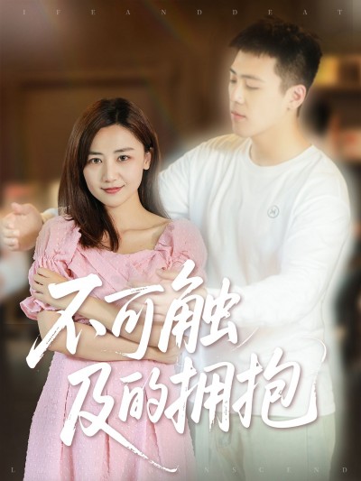 短剧不可触及的拥抱HD超高清全集无删减版免费在线观看，暖心催泪，情感细腻。