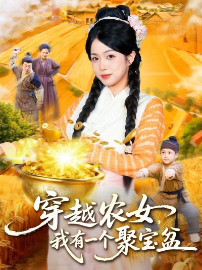 穿越农女我有一个聚宝盆在线观看，HD高清全集完整版，穿越农女携聚宝盆田园致富逆袭！