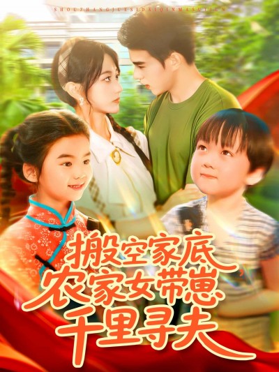 短剧《搬空家底，农家女带崽千里寻夫》 高清全集！免费在线观看，大结局震撼来袭