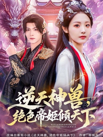 逆天神兽，绝色帝姬倾天下神兽相伴，帝姬倾世！在线播放HD高清完整全集，共赴传奇盛宴。