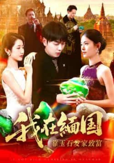 热门短剧我在缅国靠玉石发家致富全集完整版免费看,未删减,百度夸克网盘速存下载分享