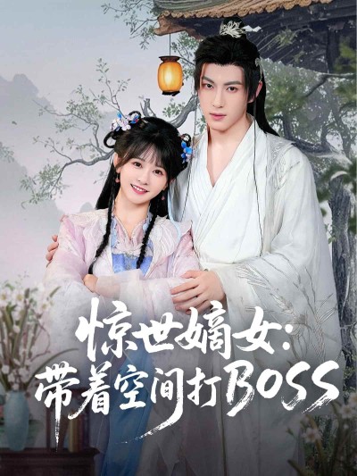 短剧《惊世嫡女带着空间打BOSS》 短剧全集免费看，高清在线播放，大结局已完结！