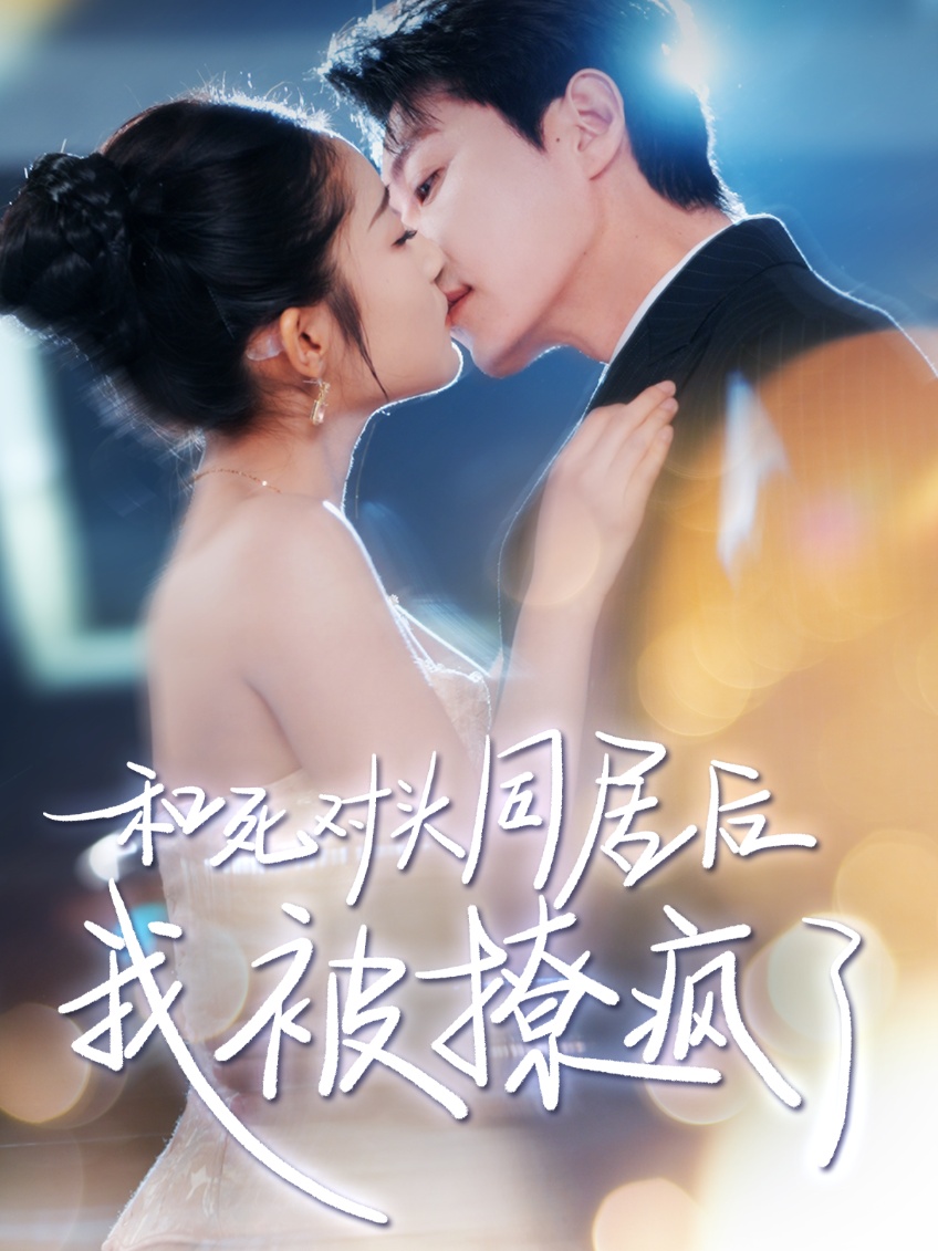 短剧《和死对头同居后我被撩疯了》 免费在线观看高清全集，完整版大结局已完结  第1张