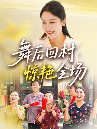 短剧 《舞后回村惊艳全场》 免费观看高清全集完整版在线播放  第1张