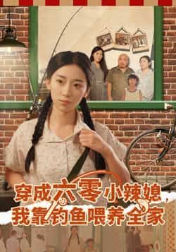 热门短剧穿成六零小辣媳我靠钓鱼喂养全家全集完整版免费观看未删减，百度夸克网盘速存分享下载。  第1张
